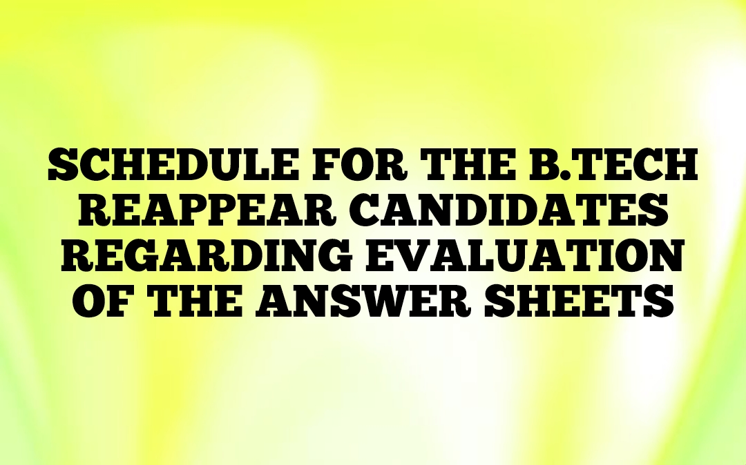 SCHEDULE FOR THE B.TECH REAPPEAR CANDIDATES REGARDING EVALUATION OF THE ANSWER SHEETS.